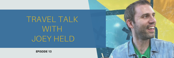 Episode 13:  Travel Talk with Joey Held