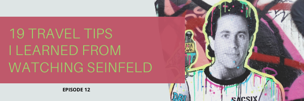 Episode 12:  Travel Tips I Learned from Watching Seinfeld
