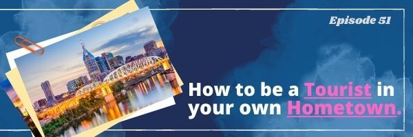 Episode 51: Being A Tourist In Your Hometown
