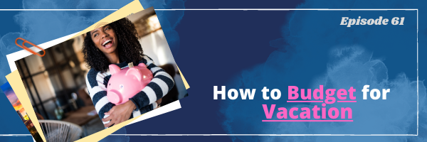 Episode 61:  How to Budget for Vacation