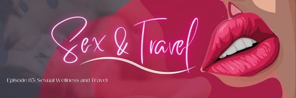 Episode 83: Sex and Travel