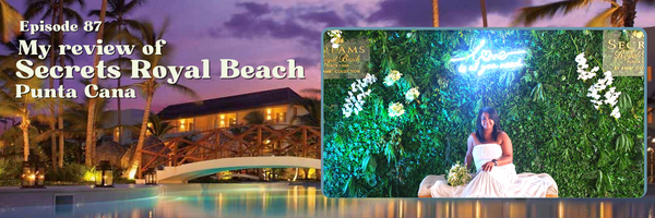 Episode 87: I Stayed There: Secrets Royal Beach Punta Cana