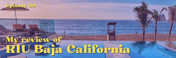 Episode 89: Riu Baja California